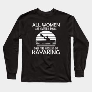 Kayak - All women are created equal only the coolest go kayaking Long Sleeve T-Shirt